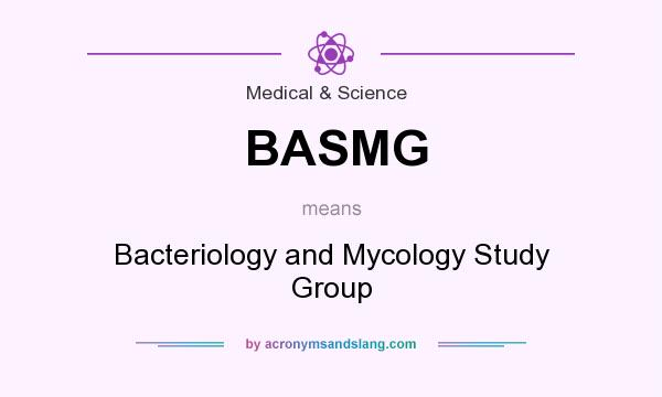 What does BASMG mean? It stands for Bacteriology and Mycology Study Group