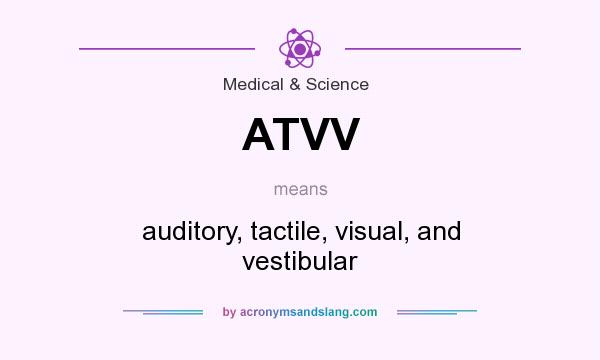What does ATVV mean? It stands for auditory, tactile, visual, and vestibular