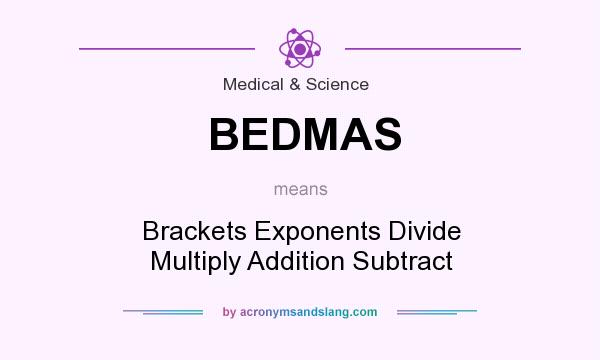 What does BEDMAS mean? It stands for Brackets Exponents Divide Multiply Addition Subtract