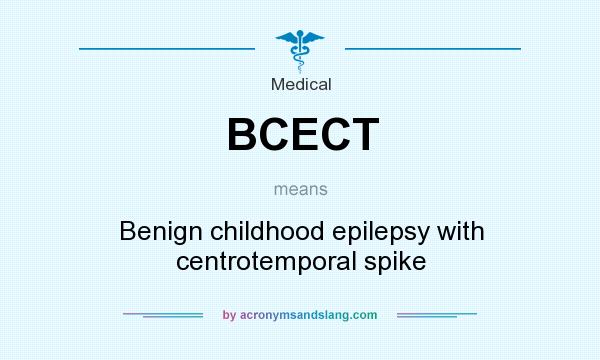 What does BCECT mean? It stands for Benign childhood epilepsy with centrotemporal spike