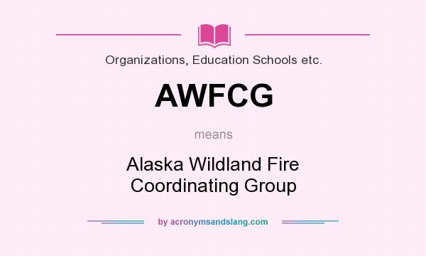 What does AWFCG mean? It stands for Alaska Wildland Fire Coordinating Group
