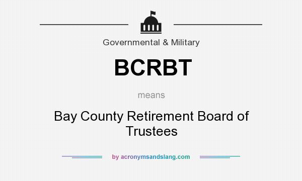 What does BCRBT mean? It stands for Bay County Retirement Board of Trustees