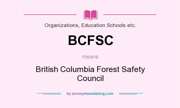 What does BCFSC mean? It stands for British Columbia Forest Safety Council