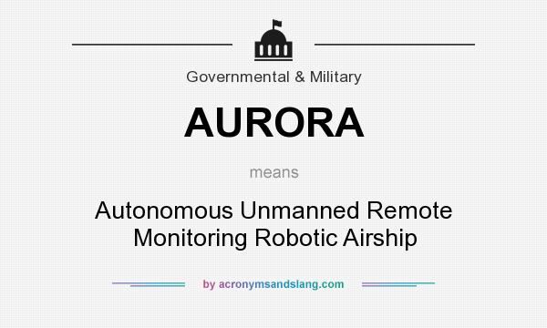 What does AURORA mean? It stands for Autonomous Unmanned Remote Monitoring Robotic Airship