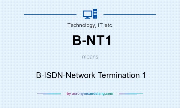 What does B-NT1 mean? It stands for B-ISDN-Network Termination 1
