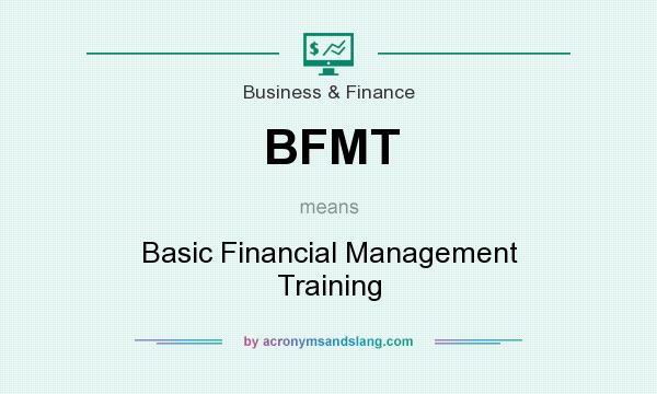What does BFMT mean? It stands for Basic Financial Management Training