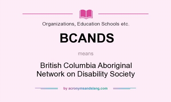 What does BCANDS mean? It stands for British Columbia Aboriginal Network on Disability Society