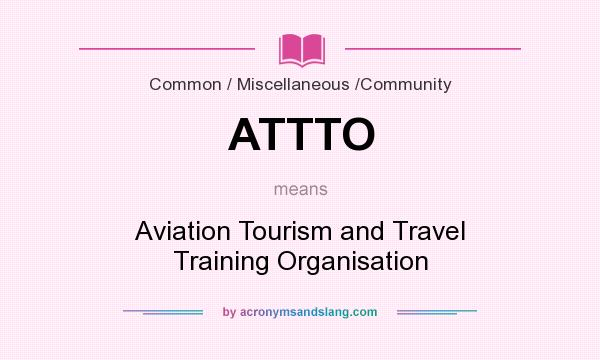What does ATTTO mean? It stands for Aviation Tourism and Travel Training Organisation