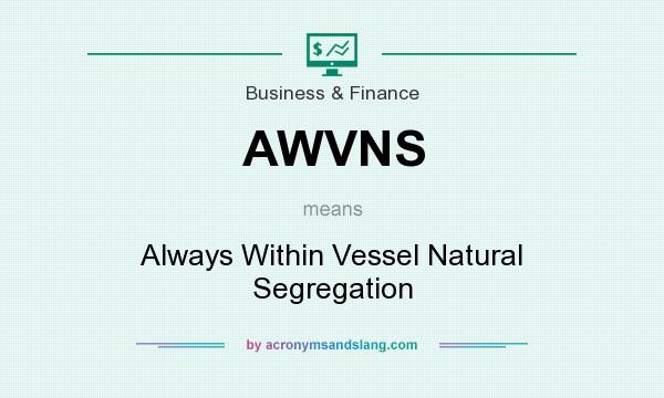 What does AWVNS mean? It stands for Always Within Vessel Natural Segregation