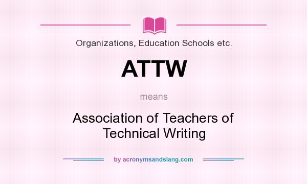 What does ATTW mean? It stands for Association of Teachers of Technical Writing