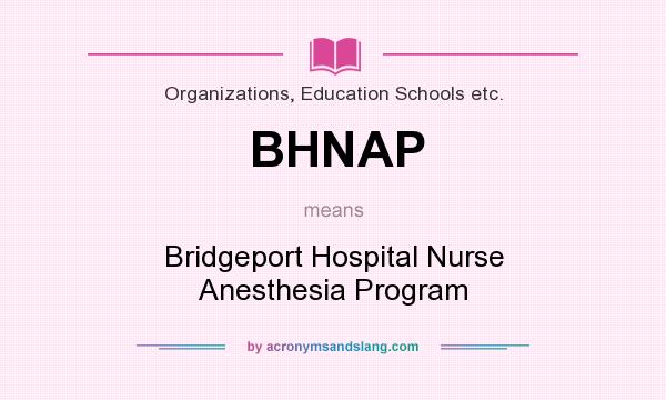 What does BHNAP mean? It stands for Bridgeport Hospital Nurse Anesthesia Program