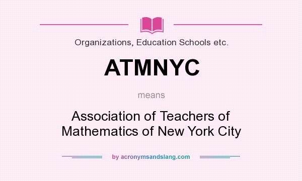 What does ATMNYC mean? It stands for Association of Teachers of Mathematics of New York City