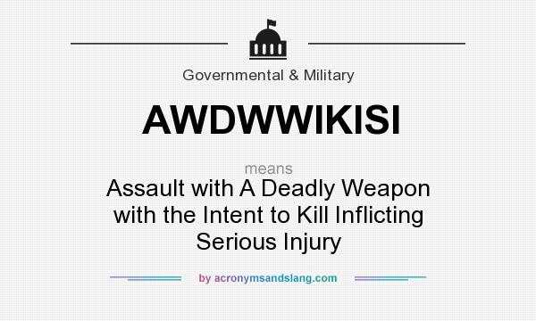 What does AWDWWIKISI mean? It stands for Assault with A Deadly Weapon with the Intent to Kill Inflicting Serious Injury