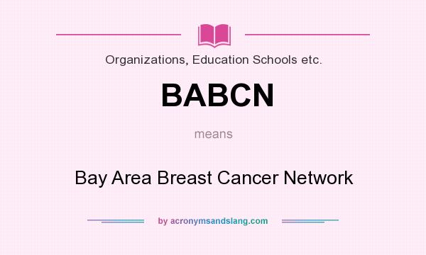 What does BABCN mean? It stands for Bay Area Breast Cancer Network