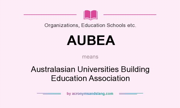 What does AUBEA mean? It stands for Australasian Universities Building Education Association
