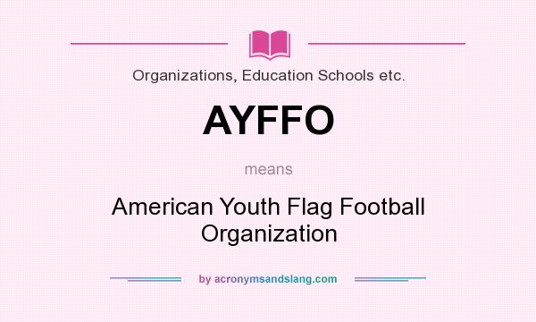 What does AYFFO mean? It stands for American Youth Flag Football Organization