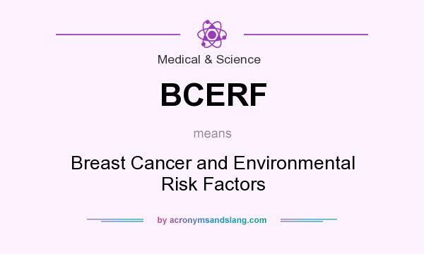 What does BCERF mean? It stands for Breast Cancer and Environmental Risk Factors