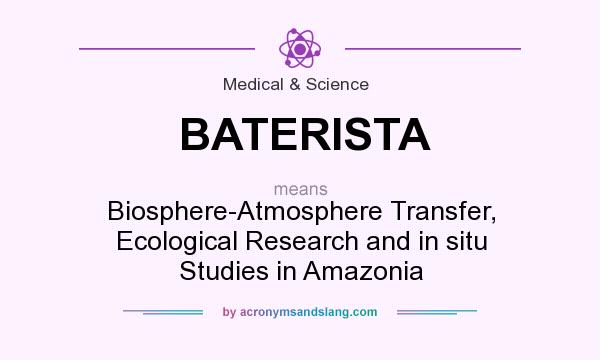 What does BATERISTA mean? It stands for Biosphere-Atmosphere Transfer, Ecological Research and in situ Studies in Amazonia
