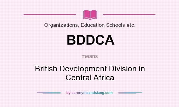 What does BDDCA mean? It stands for British Development Division in Central Africa