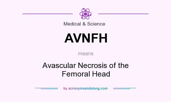 What does AVNFH mean? It stands for Avascular Necrosis of the Femoral Head