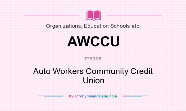 What does AWCCU mean? It stands for Auto Workers Community Credit Union