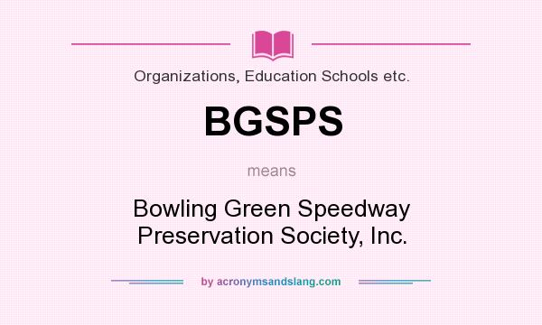 What does BGSPS mean? It stands for Bowling Green Speedway Preservation Society, Inc.