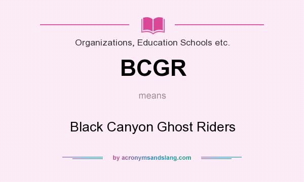 What does BCGR mean? It stands for Black Canyon Ghost Riders