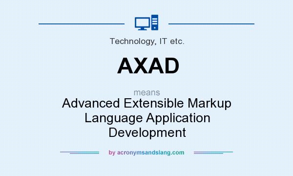 What does AXAD mean? It stands for Advanced Extensible Markup Language Application Development