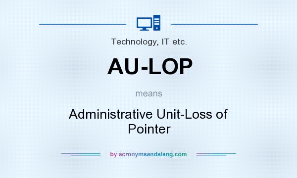 What does AU-LOP mean? It stands for Administrative Unit-Loss of Pointer