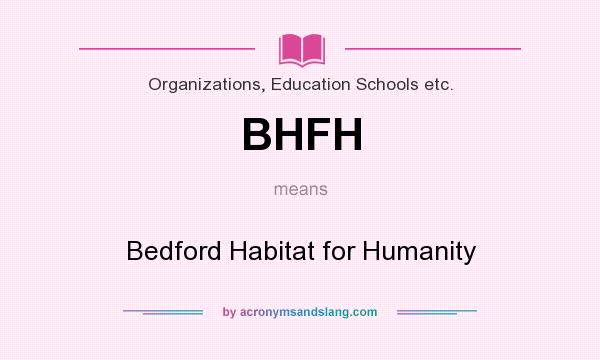 What does BHFH mean? It stands for Bedford Habitat for Humanity