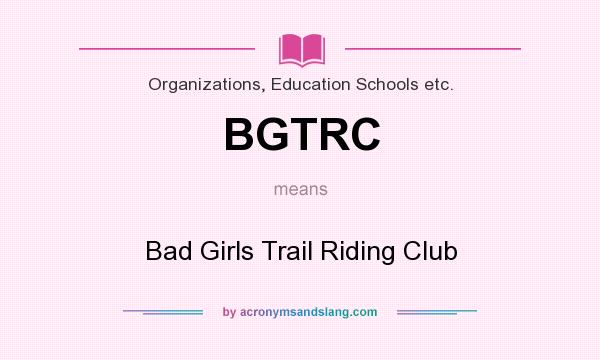 What does BGTRC mean? It stands for Bad Girls Trail Riding Club