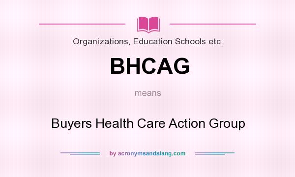 What does BHCAG mean? It stands for Buyers Health Care Action Group