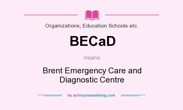 What does BECaD mean? It stands for Brent Emergency Care and Diagnostic Centre