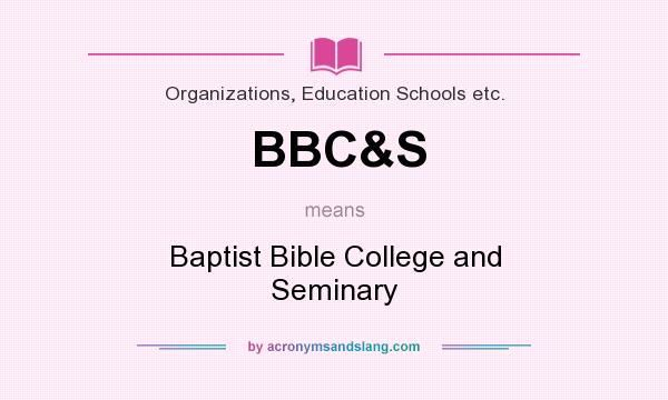 What does BBC&S mean? It stands for Baptist Bible College and Seminary