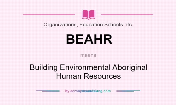 What does BEAHR mean? It stands for Building Environmental Aboriginal Human Resources