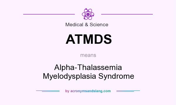 What does ATMDS mean? It stands for Alpha-Thalassemia Myelodysplasia Syndrome