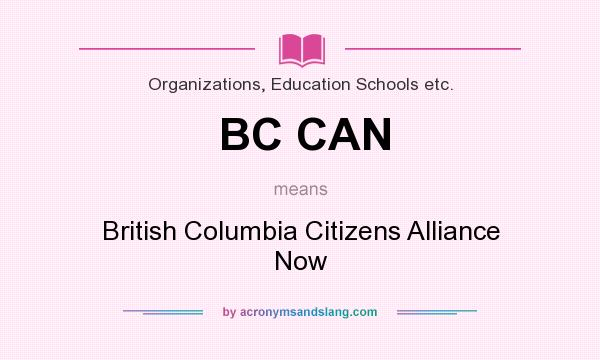 What does BC CAN mean? It stands for British Columbia Citizens Alliance Now
