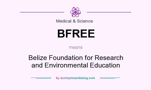 What does BFREE mean? It stands for Belize Foundation for Research and Environmental Education