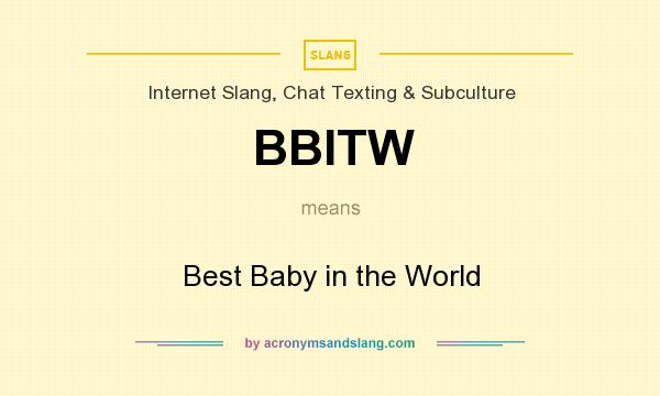 What does BBITW mean? It stands for Best Baby in the World