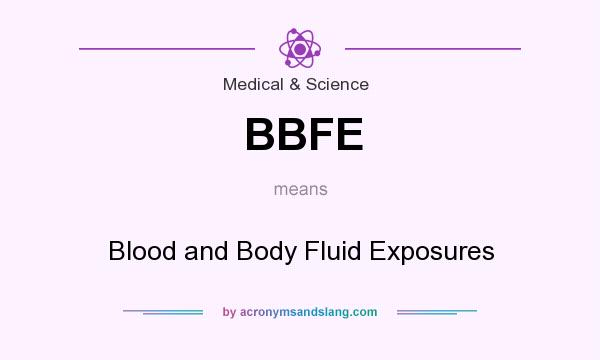 What does BBFE mean? It stands for Blood and Body Fluid Exposures