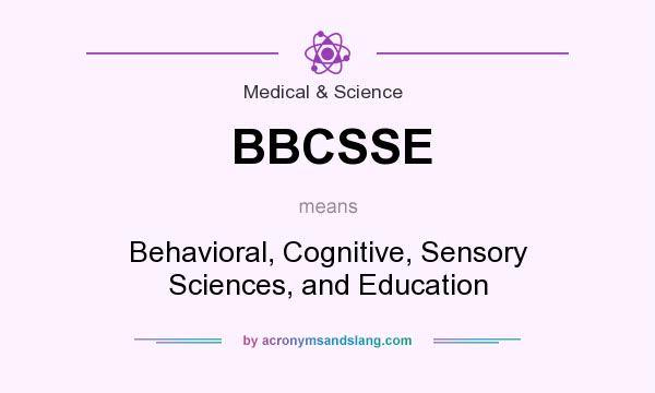 What does BBCSSE mean? It stands for Behavioral, Cognitive, Sensory Sciences, and Education