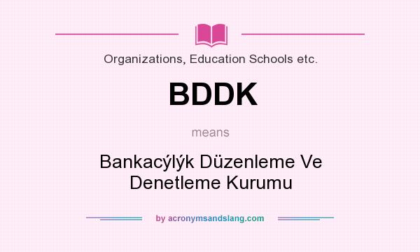 What does BDDK mean? It stands for Bankacýlýk Düzenleme Ve Denetleme Kurumu
