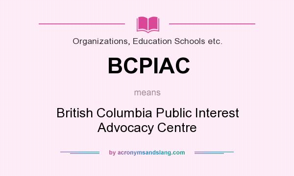 What does BCPIAC mean? It stands for British Columbia Public Interest Advocacy Centre