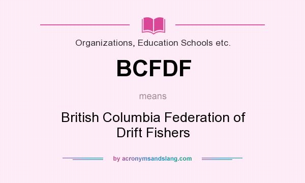 What does BCFDF mean? It stands for British Columbia Federation of Drift Fishers