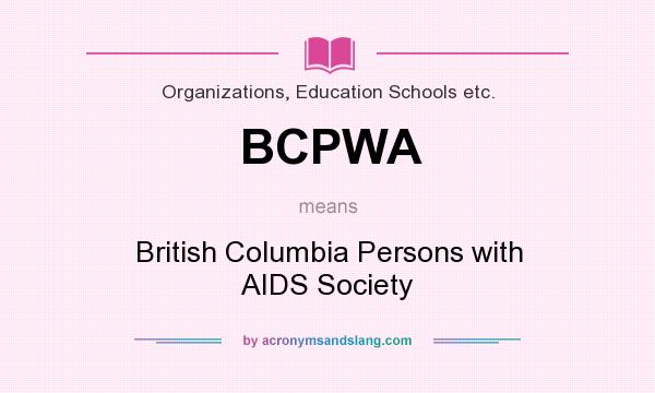 What does BCPWA mean? It stands for British Columbia Persons with AIDS Society