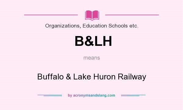 What does B&LH mean? It stands for Buffalo & Lake Huron Railway