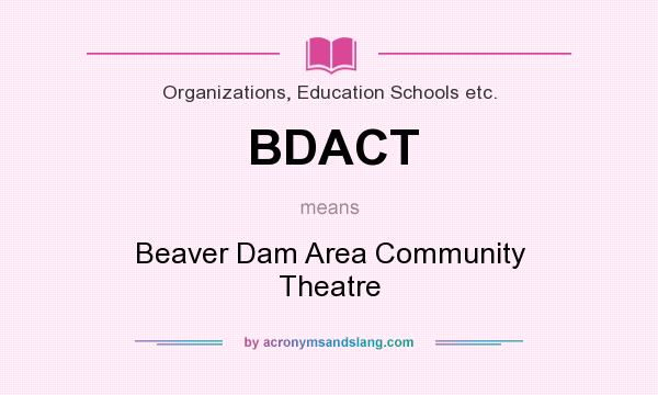What does BDACT mean? It stands for Beaver Dam Area Community Theatre