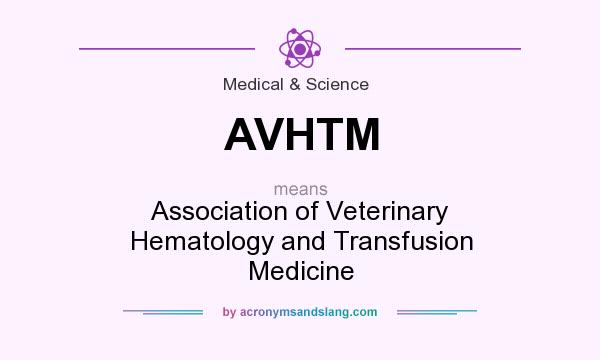 What does AVHTM mean? It stands for Association of Veterinary Hematology and Transfusion Medicine