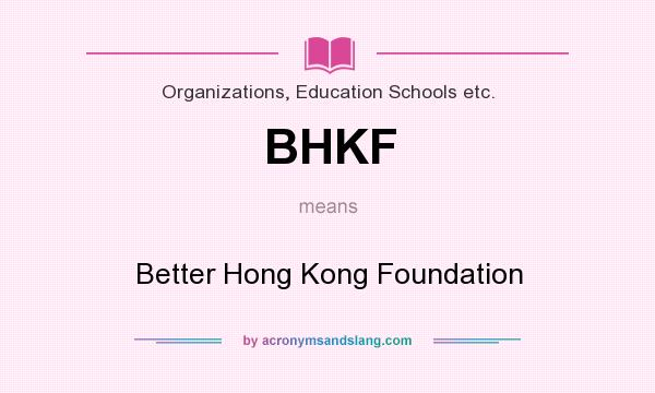 What does BHKF mean? It stands for Better Hong Kong Foundation