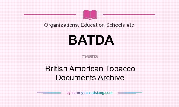 What does BATDA mean? It stands for British American Tobacco Documents Archive